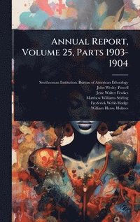 bokomslag Annual Report, Volume 25, Parts 1903-1904
