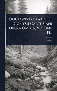 bokomslag Doctoris Ecstatici D. Dionysii Cartusiani Opera Omnia, Volume 15...