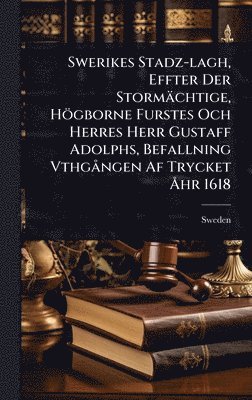 Swerikes Stadz-lagh, Effter Der Stormächtige, Högborne Furstes Och Herres Herr Gustaff Adolphs, Befallning VthgÃ ngen Af Trycket Ã...hr 1618, Inbunden