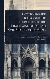 bokomslag Dictionnaire RaisonnÃ© De L'architecture FranÃ§aise Du Xie Au Xvie SiÃ¤cle, Volume 9...