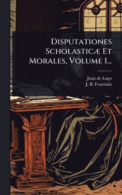 bokomslag Disputationes ScholasticÃ] Et Morales, Volume 1...