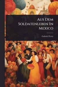 bokomslag Aus Dem Soldatenleben In Mexico