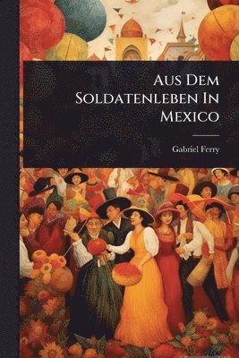 Aus Dem Soldatenleben In Mexico