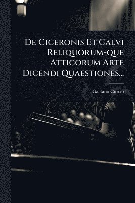 bokomslag De Ciceronis Et Calvi Reliquorum-que Atticorum Arte Dicendi Quaestiones...
