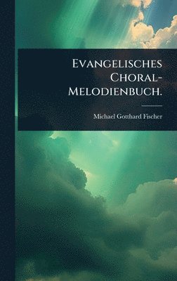 bokomslag Evangelisches Choral-Melodienbuch.
