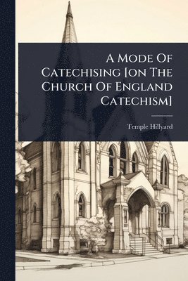 bokomslag Mode Of Catechising [on The Church Of England Catechism]