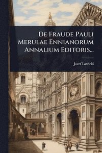 bokomslag De Fraude Pauli Merulae Ennianorum Annalium Editoris...