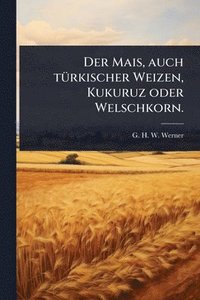 bokomslag Mais, auch tÃ1/4rkischer Weizen, Kukuruz oder Welschkorn.