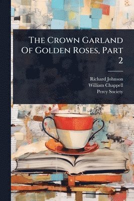 Richard Johnson, William Chappell, Percy Society - Crown Garland Of Golden Roses, Part 2, Häftad