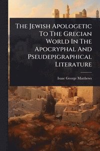 bokomslag The Jewish Apologetic To The Grecian World In The Apocryphal And Pseudepigraphical Literature