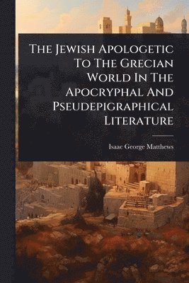 bokomslag Jewish Apologetic To The Grecian World In The Apocryphal And Pseudepigraphical Literature