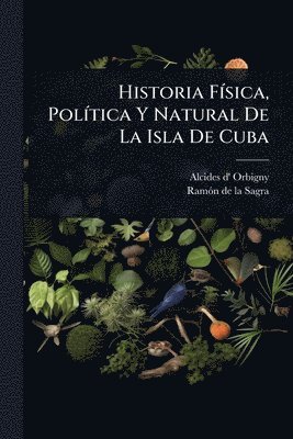bokomslag Historia FÃ-sica, PolÃ-tica Y Natural De La Isla De Cuba