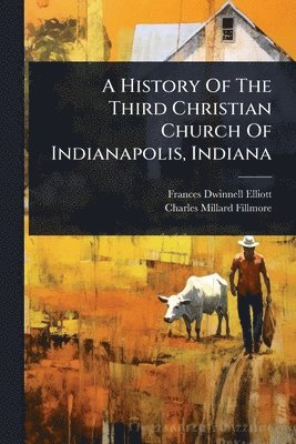 bokomslag History Of The Third Christian Church Of Indianapolis, Indiana