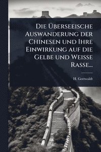 bokomslag Ã¿berseeische Auswanderung der Chinesen und Ihre Einwirkung auf die Gelbe und Weisse Rasse...