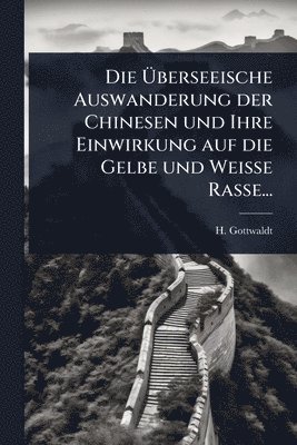 bokomslag Ã¿berseeische Auswanderung der Chinesen und Ihre Einwirkung auf die Gelbe und Weisse Rasse...