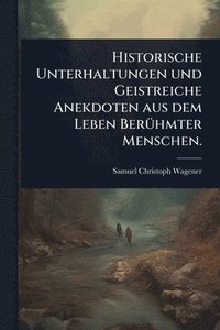 bokomslag Historische Unterhaltungen und Geistreiche Anekdoten aus dem Leben BerÃ1/4hmter Menschen.