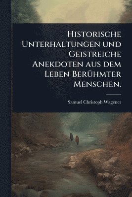 bokomslag Historische Unterhaltungen und Geistreiche Anekdoten aus dem Leben BerÃ1/4hmter Menschen.