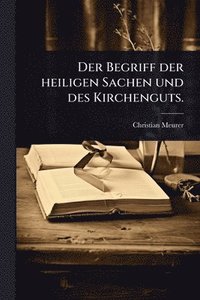 bokomslag Begriff der heiligen Sachen und des Kirchenguts.