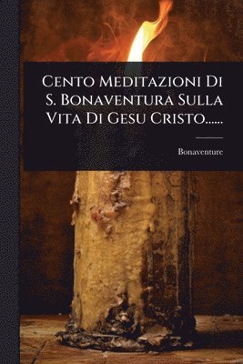 bokomslag Cento Meditazioni Di S. Bonaventura Sulla Vita Di Gesu Cristo......