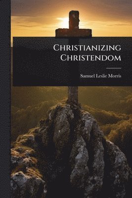 bokomslag Christianizing Christendom