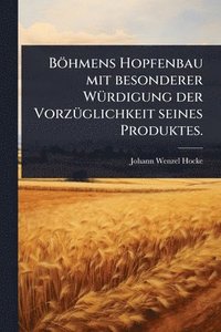 bokomslag Böhmens Hopfenbau mit besonderer WÃ1/4rdigung der VorzÃ1/4glichkeit seines Produktes.