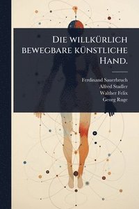 bokomslag Die willkÃ1/4rlich bewegbare kÃ1/4nstliche Hand.