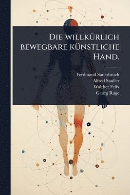 bokomslag Die willkÃ1/4rlich bewegbare kÃ1/4nstliche Hand.