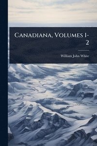 bokomslag Canadiana, Volumes 1-2