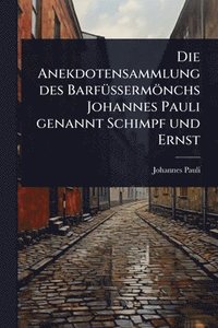 bokomslag Die Anekdotensammlung des BarfÃ1/4Ã?ermönchs Johannes Pauli genannt Schimpf und Ernst