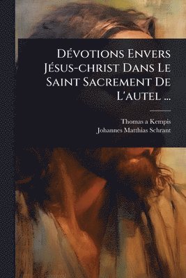 bokomslag DÃ(c)votions Envers JÃ(c)sus-christ Dans Le Saint Sacrement De L'autel ...