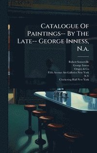bokomslag Catalogue Of Paintings-- By The Late-- George Inness, N.a.