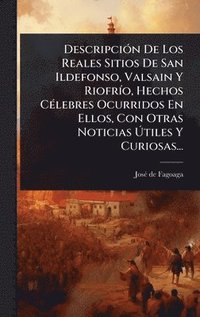 bokomslag DescripciÃ3n De Los Reales Sitios De San Ildefonso, Valsain Y RiofrÃ-o, Hechos CÃ(c)lebres Ocurridos En Ellos, Con Otras Noticias Ã?tiles Y Curio