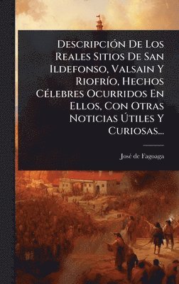 bokomslag DescripciÃ3n De Los Reales Sitios De San Ildefonso, Valsain Y RiofrÃ-o, Hechos CÃ(c)lebres Ocurridos En Ellos, Con Otras Noticias Ã?tiles Y Curio