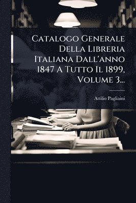 bokomslag Catalogo Generale Della Libreria Italiana Dall'anno 1847 A Tutto Il 1899, Volume 3...