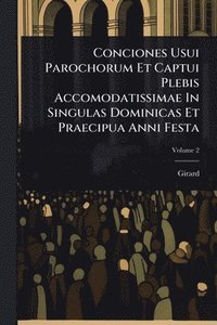 bokomslag Conciones Usui Parochorum Et Captui Plebis Accomodatissimae In Singulas Dominicas Et Praecipua Anni Festa