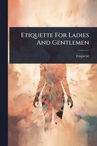 bokomslag Etiquette For Ladies And Gentlemen