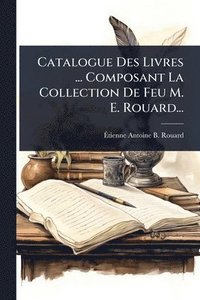 bokomslag Catalogue Des Livres ... Composant La Collection De Feu M. E. Rouard...