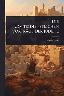Leopold Zunz - Gottesdienstlichen Vorträge Der Juden..., Häftad