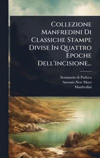 bokomslag Collezione Manfredini Di Classiche Stampe Divise In Quattro Epoche Dell'incisione...