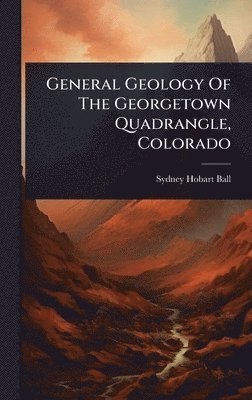 General Geology Of The Georgetown Quadrangle, Colorado