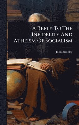 John Brindley - Reply To The Infidelity And Atheism Of Socialism, Inbunden