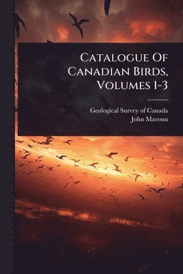 bokomslag Catalogue Of Canadian Birds, Volumes 1-3