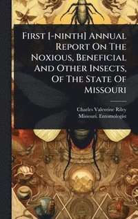 bokomslag First [-ninth] Annual Report On The Noxious, Beneficial And Other Insects, Of The State Of Missouri