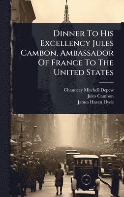 bokomslag Dinner To His Excellency Jules Cambon, Ambassador Of France To The United States
