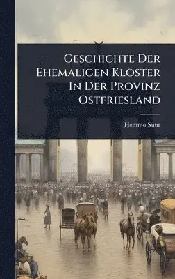 Hemmo Suur - Geschichte Der Ehemaligen Klöster In Der Provinz Ostfriesland, Inbunden. Tillgänglighet: Lägg i varukorg