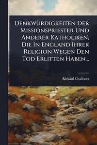 bokomslag DenkwÃ1/4rdigkeiten Der Missionspriester Und Anderer Katholiken, Die In England Ihrer Religion Wegen Den Tod Erlitten Haben...