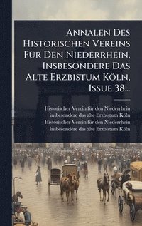 bokomslag Annalen Des Historischen Vereins FÃ1/4r Den Niederrhein, Insbesondere Das Alte Erzbistum Köln, Issue 38...