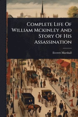 bokomslag Complete Life Of William Mckinley And Story Of His Assassination