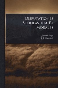 bokomslag Disputationes ScholasticÃ] Et Morales