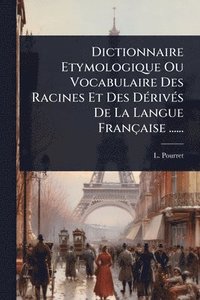 bokomslag Dictionnaire Etymologique Ou Vocabulaire Des Racines Et Des DÃ(c)rivÃ(c)s De La Langue Française ......